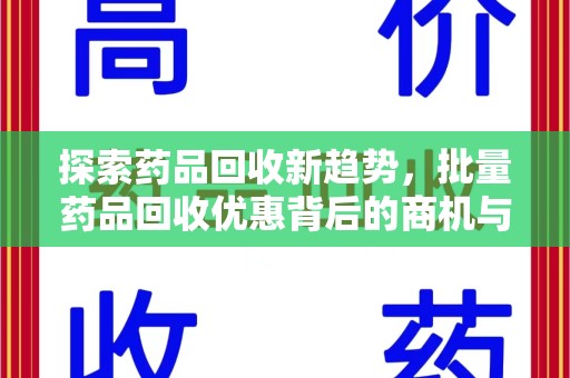 宿迁探索药品回收新趋势，批量药品回收优惠背后的商机与责任