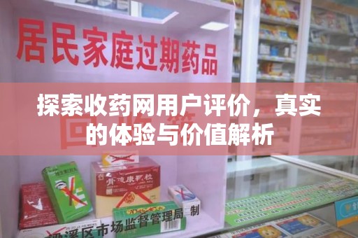 宿迁探索收药网用户评价，真实的体验与价值解析