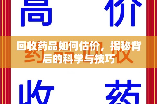 宿迁回收药品如何估价，揭秘背后的科学与技巧