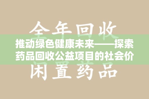 宿迁推动绿色健康未来——探索药品回收公益项目的社会价值与实践意义