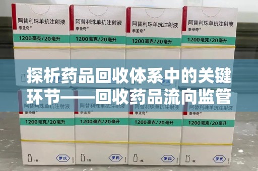 宿迁探析药品回收体系中的关键环节——回收药品流向监管的挑战与对策