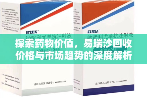 宿迁探索药物价值，易瑞沙回收价格与市场趋势的深度解析