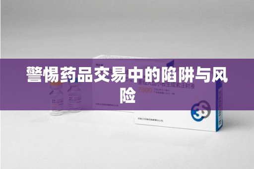 宿迁警惕药品交易中的陷阱与风险