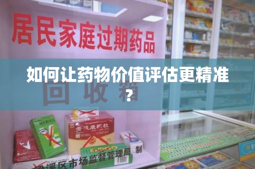 宿迁如何让药物价值评估更精准？