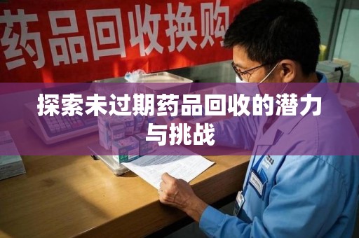 宿迁探索未过期药品回收的潜力与挑战