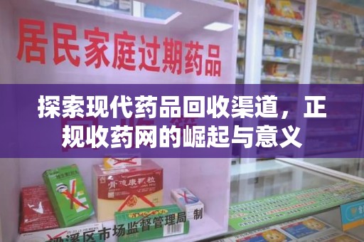 宿迁探索现代药品回收渠道，正规收药网的崛起与意义