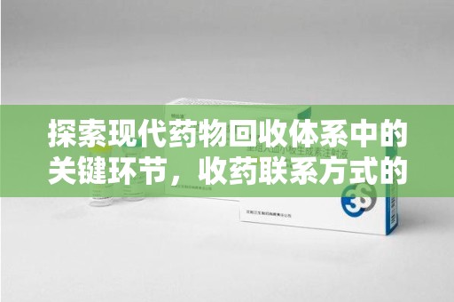 宿迁探索现代药物回收体系中的关键环节，收药联系方式的作用与优化