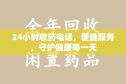 宿迁24小时收药电话，便捷服务，守护健康每一天