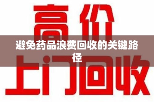 宿迁避免药品浪费回收的关键路径