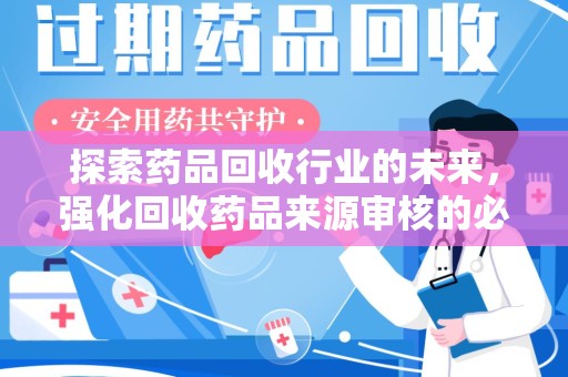 宿迁探索药品回收行业的未来，强化回收药品来源审核的必要性