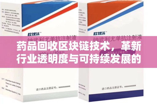 宿迁药品回收区块链技术，革新行业透明度与可持续发展的关键