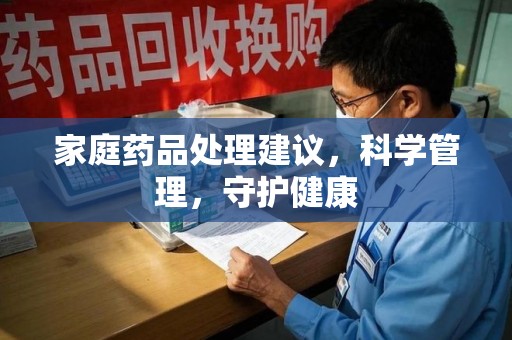 宿迁家庭药品处理建议，科学管理，守护健康