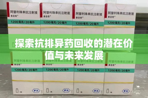 宿迁探索抗排异药回收的潜在价值与未来发展