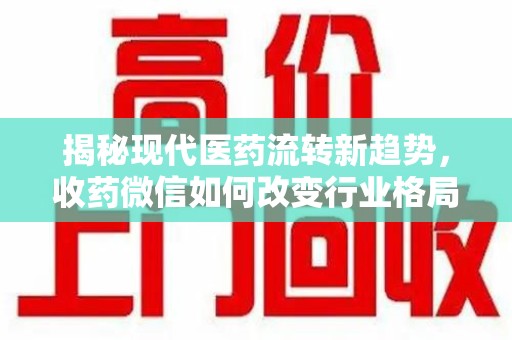 宿迁揭秘现代医药流转新趋势，收药微信如何改变行业格局
