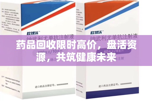 宿迁药品回收限时高价，盘活资源，共筑健康未来