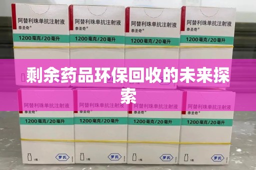 宿迁剩余药品环保回收的未来探索