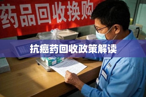 宿迁抗癌药回收政策解读