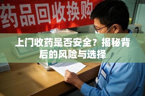 宿迁上门收药是否安全？揭秘背后的风险与选择