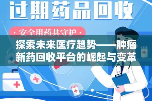 宿迁探索未来医疗趋势——肿瘤新药回收平台的崛起与变革