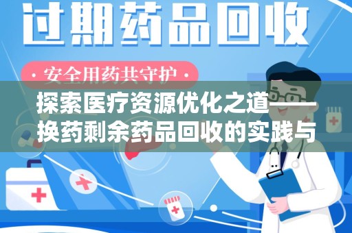 宿迁探索医疗资源优化之道——换药剩余药品回收的实践与思考