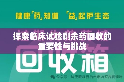 宿迁探索临床试验剩余药回收的重要性与挑战
