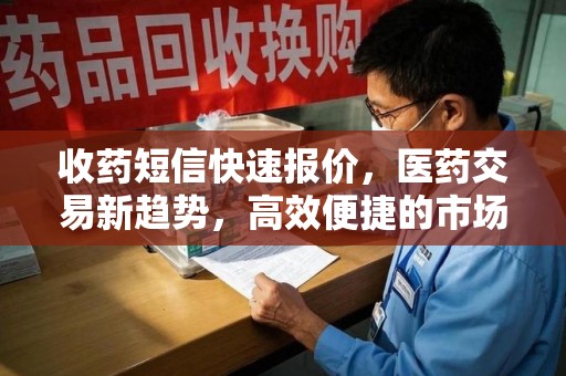 宿迁收药短信快速报价，医药交易新趋势，高效便捷的市场解决方案