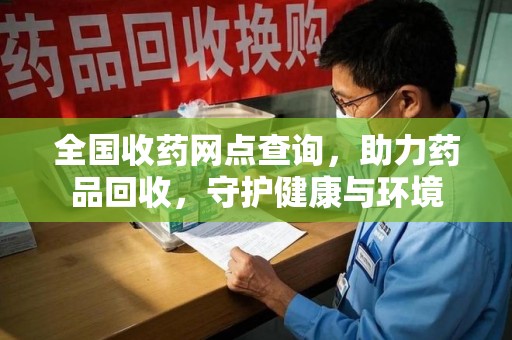 宿迁全国收药网点查询，助力药品回收，守护健康与环境