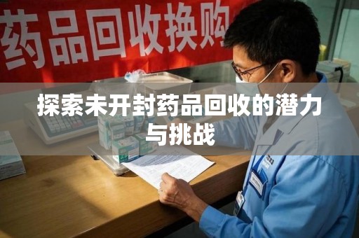 宿迁探索未开封药品回收的潜力与挑战