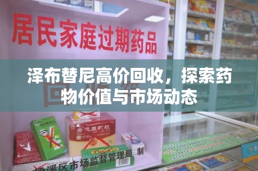 宿迁泽布替尼高价回收，探索药物价值与市场动态