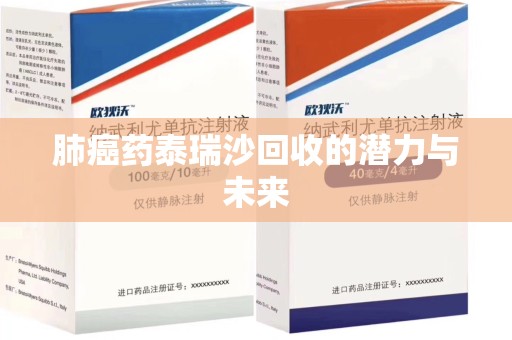 宿迁肺癌药泰瑞沙回收的潜力与未来