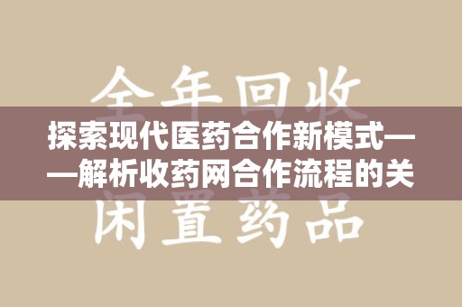 宿迁探索现代医药合作新模式——解析收药网合作流程的关键要素