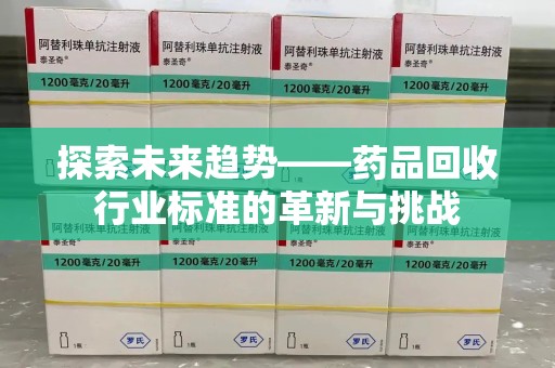 宿迁探索未来趋势——药品回收行业标准的革新与挑战