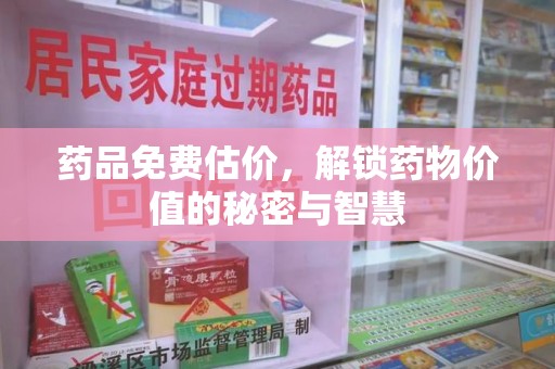 宿迁药品免费估价，解锁药物价值的秘密与智慧