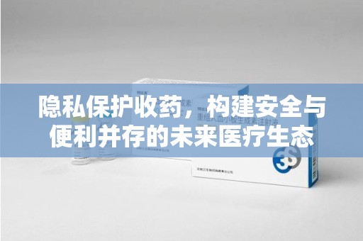 宿迁隐私保护收药，构建安全与便利并存的未来医疗生态