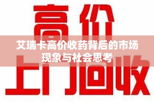 宿迁艾瑞卡高价收药背后的市场现象与社会思考