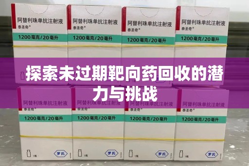 宿迁探索未过期靶向药回收的潜力与挑战