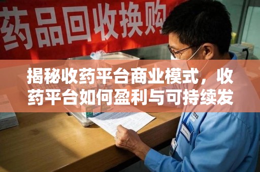 宿迁揭秘收药平台商业模式，收药平台如何盈利与可持续发展之路