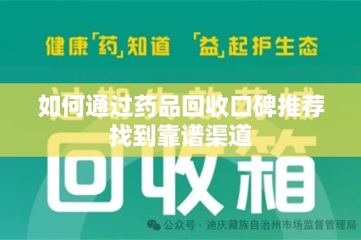 宿迁如何通过药品回收口碑推荐找到靠谱渠道