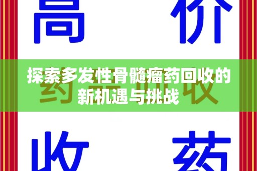 宿迁探索多发性骨髓瘤药回收的新机遇与挑战