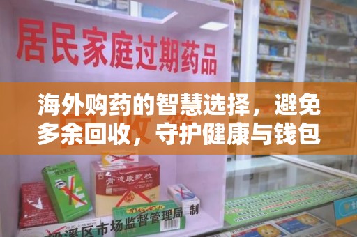 宿迁海外购药的智慧选择，避免多余回收，守护健康与钱包