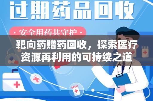 宿迁靶向药赠药回收，探索医疗资源再利用的可持续之道