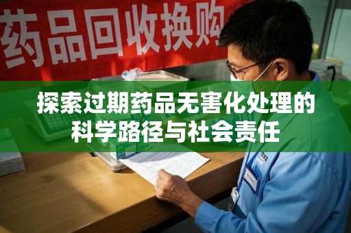 宿迁探索过期药品无害化处理的科学路径与社会责任