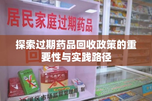 宿迁探索过期药品回收政策的重要性与实践路径