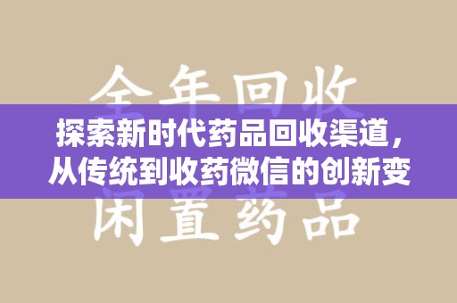 宿迁探索新时代药品回收渠道，从传统到收药微信的创新变革
