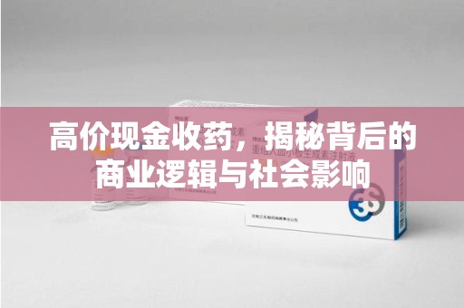 宿迁高价现金收药，揭秘背后的商业逻辑与社会影响