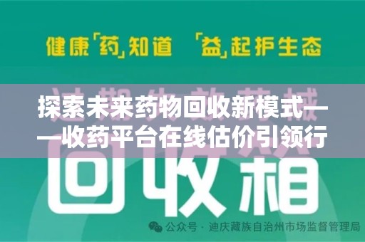 宿迁探索未来药物回收新模式——收药平台在线估价引领行业变革