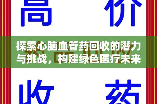 宿迁探索心脑血管药回收的潜力与挑战，构建绿色医疗未来