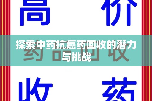 宿迁探索中药抗癌药回收的潜力与挑战
