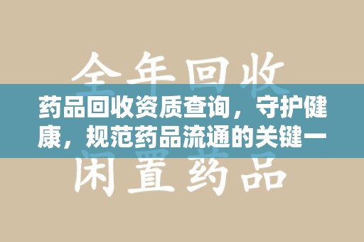 宿迁药品回收资质查询，守护健康，规范药品流通的关键一步