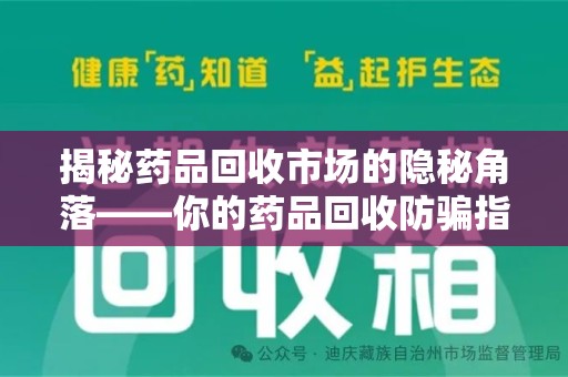 宿迁揭秘药品回收市场的隐秘角落——你的药品回收防骗指南